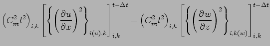 $\displaystyle \left( C_{m}^{2} l^{2} \right)_{i,k}
\left[
\left\{
\left( \DP{u}...
...t\{
\left( \DP{w}{z} \right)^{2}
\right\}_{i,k(w)}
\right]_{i,k}^{t - \Delta t}$