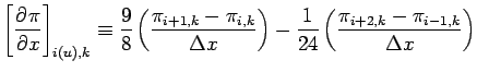 $\displaystyle \left[\DP{\pi}{x} \right]_{i(u),k}
\equiv \frac{9}{8}\left(\frac{...
...\right) -
\frac{1}{24}\left(\frac{\pi_{i+2, k} - \pi_{i-1, k}}{\Delta x}\right)$