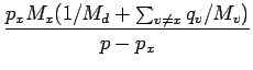 $\displaystyle \frac{ p_{x} M_{x} (1/M_{d} + \sum_{v \neq x} q_{v}/M_{v}) }{p - p_{x}}$