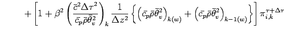 $\displaystyle \hspace{10mm}+ \left[
1 + \beta^{2}
\left(
\frac{\bar{c}^{2}{\Del...
...theta}_{v}^{2}
\right)_{k-1(w)}
\right\}
\right]
\pi^{\tau + \Delta \tau}_{i,k}$