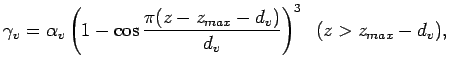 $\displaystyle \gamma_{v} = \alpha_{v} \left
( 1 - \cos{\frac{\pi (z - z_{max} - d_{v})}{d_{v}}}
\right)^{3}
\;\; (z > z_{max} - d_{v}),$