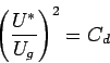 \begin{displaymath}
\left( \frac{U^{*}}{U_g} \right)^2 = C_{d}
\end{displaymath}