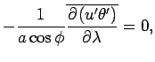 $\displaystyle - \Dinv{a\cos\phi}\overline{\DP{(u' \theta')}{\lambda}}
= 0,$