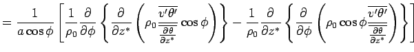 $\displaystyle = 
 \Dinv{a \cos \phi}
 \left[
 \Dinv{\rho_0}
 \DP{}{\phi}
 \left...
...overline{v'\theta'}}
 {\overline{\DP{\theta}{z^*}}}
 \right)
 \right\}
 \right]$