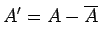 $\displaystyle A' = A - \overline{A}$