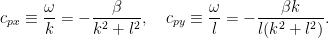     c_{px} \equiv  \frac{\omega}{k}                      = -\frac{\beta}{k^2+l^2},    \quad     c_{py} \equiv  \frac{\omega}{l}                      = -\frac{\beta k}{l(k^2+l^2)}. 