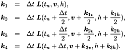 \begin{eqnarray*} \Dvect{k}_1 &=& \Delta t \; \Dvect{L}(t_n, \Dvect{v}, h), \\\ \Dvect{k}_2 &=& \Delta t \; \Dvect{L}(t_n + \dfrac{\Delta t}{2}, \Dvect{v}+\dfrac{\Dvect{k}_{1v}}{2}, h+\dfrac{k_{1h}}{2}) , \\\ \Dvect{k}_3 &=& \Delta t \; \Dvect{L}(t_n + \dfrac{\Delta t}{2}, \Dvect{v}+\dfrac{\Dvect{k}_{2v}}{2}, h+\dfrac{k_{2h}}{2}) , \\\ \Dvect{k}_4 &=& \Delta t \; \Dvect{L}(t_n+\Delta t, \Dvect{v}+\Dvect{k}_{3v}, h+k_{3h}). \end{eqnarray*}